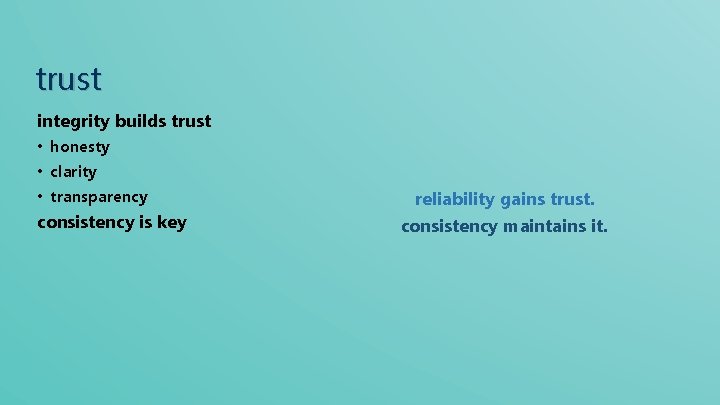 trust integrity builds trust • honesty • clarity • transparency consistency is key reliability