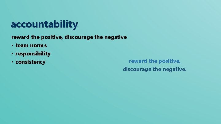 accountability reward the positive, discourage the negative • team norms • responsibility reward the