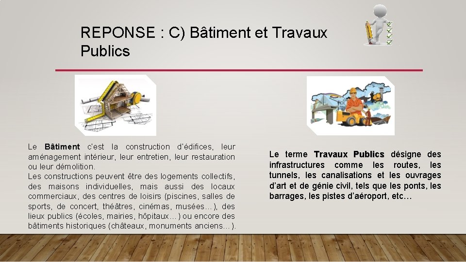 REPONSE : C) Bâtiment et Travaux Publics Le Bâtiment c’est la construction d’édifices, leur
