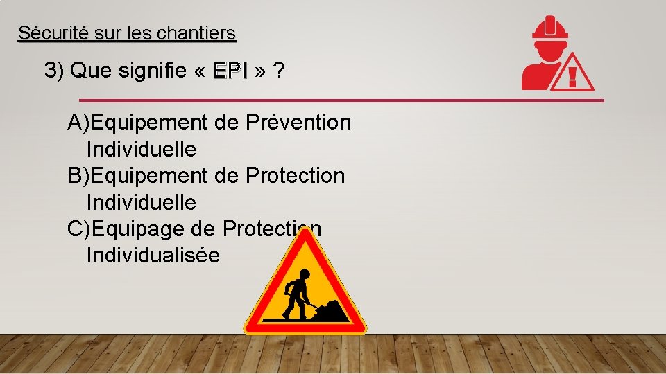 Sécurité sur les chantiers 3) Que signifie « EPI » ? EPI A)Equipement de