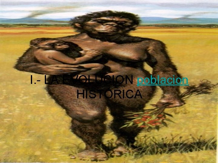 I. - LA EVOLUCION poblacion HISTÓRICA 
