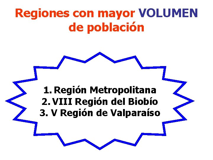 Regiones con mayor VOLUMEN de población 1. Región Metropolitana 2. VIII Región del Biobío