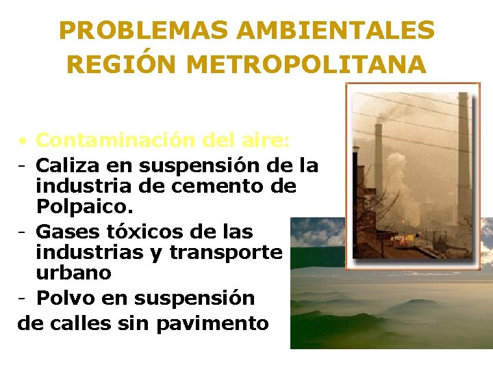 PROBLEMAS AMBIENTALES REGIÓN METROPOLITANA • Contaminación del aire: - Caliza en suspensión de la