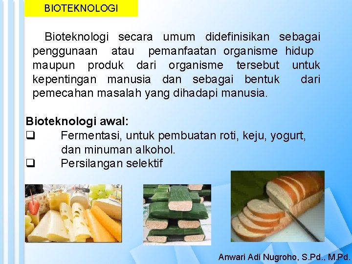 BIOTEKNOLOGI Bioteknologi secara umum didefinisikan sebagai penggunaan atau pemanfaatan organisme hidup maupun produk dari