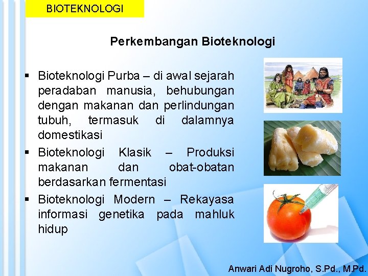 BIOTEKNOLOGI Perkembangan Bioteknologi § Bioteknologi Purba – di awal sejarah peradaban manusia, behubungan dengan