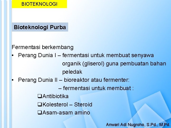 BIOTEKNOLOGI Bioteknologi Purba Fermentasi berkembang • Perang Dunia I – fermentasi untuk membuat senyawa