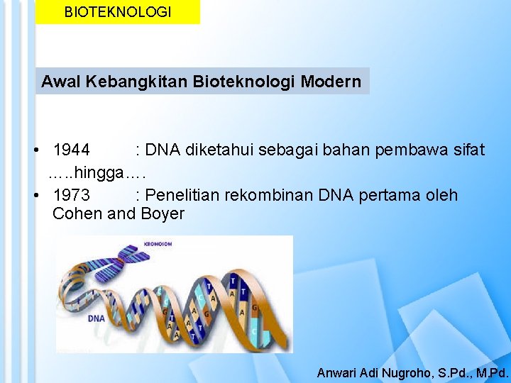 BIOTEKNOLOGI Awal Kebangkitan Bioteknologi Modern • 1944 : DNA diketahui sebagai bahan pembawa sifat