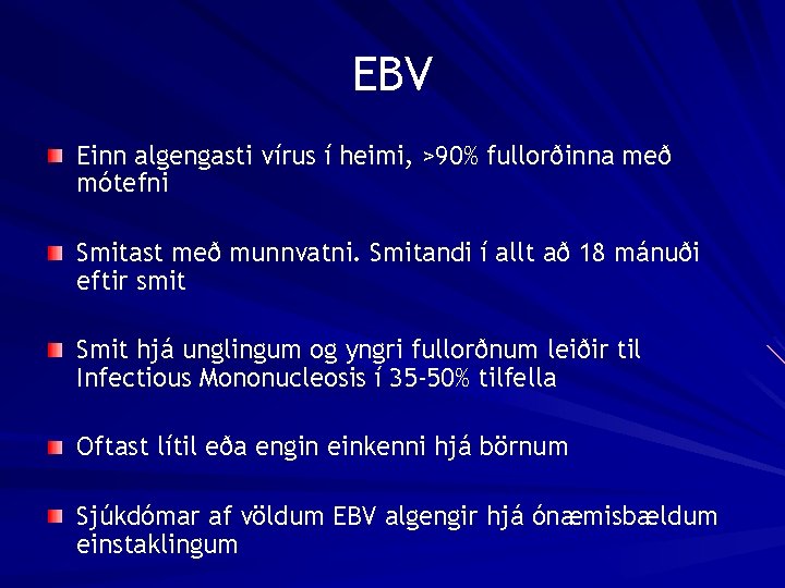 EBV Einn algengasti vírus í heimi, >90% fullorðinna með mótefni Smitast með munnvatni. Smitandi