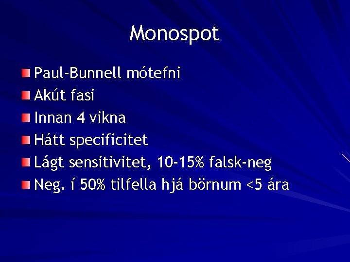 Monospot Paul-Bunnell mótefni Akút fasi Innan 4 vikna Hátt specificitet Lágt sensitivitet, 10 -15%