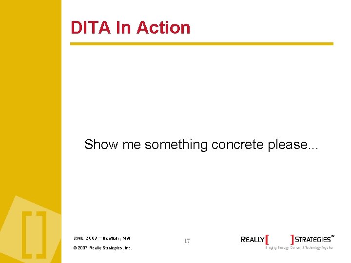 DITA In Action Show me something concrete please. . . XML 2007—Boston, MA ©