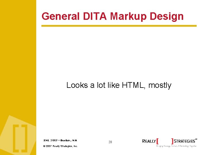 General DITA Markup Design Looks a lot like HTML, mostly XML 2007—Boston, MA ©