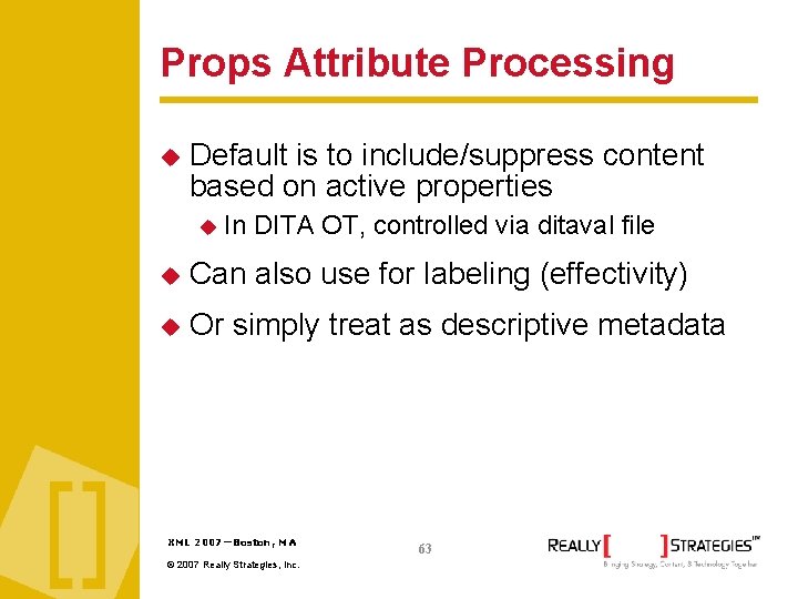 Props Attribute Processing Default is to include/suppress content based on active properties In DITA