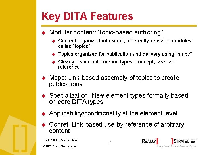 Key DITA Features Modular content: “topic-based authoring” Content organized into small, inherently-reusable modules called