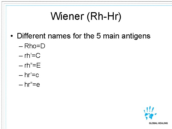 Wiener (Rh-Hr) • Different names for the 5 main antigens – Rho=D – rh’=C