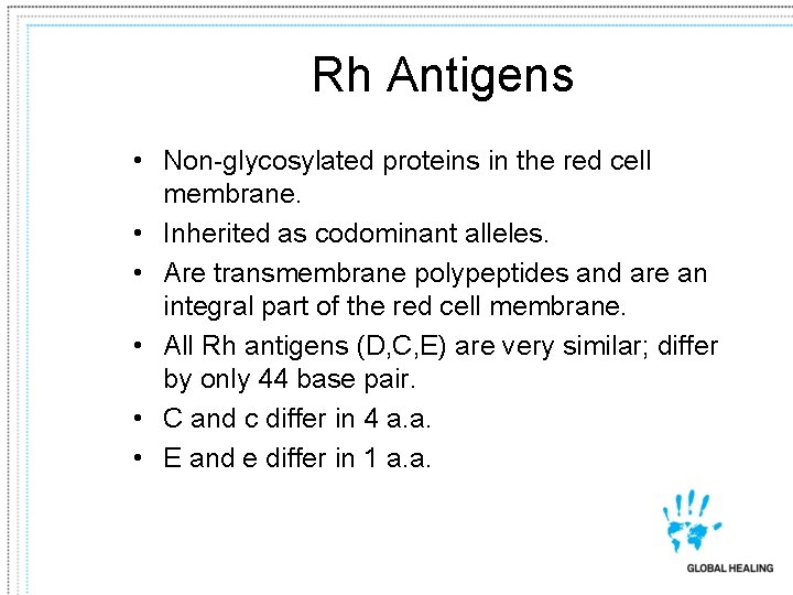 Rh Antigens • Non-glycosylated proteins in the red cell membrane. • Inherited as codominant