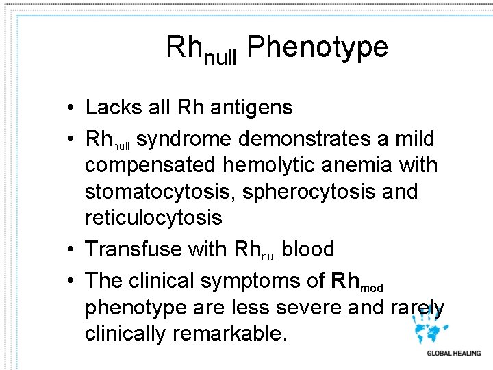 Rhnull Phenotype • Lacks all Rh antigens • Rhnull syndrome demonstrates a mild compensated
