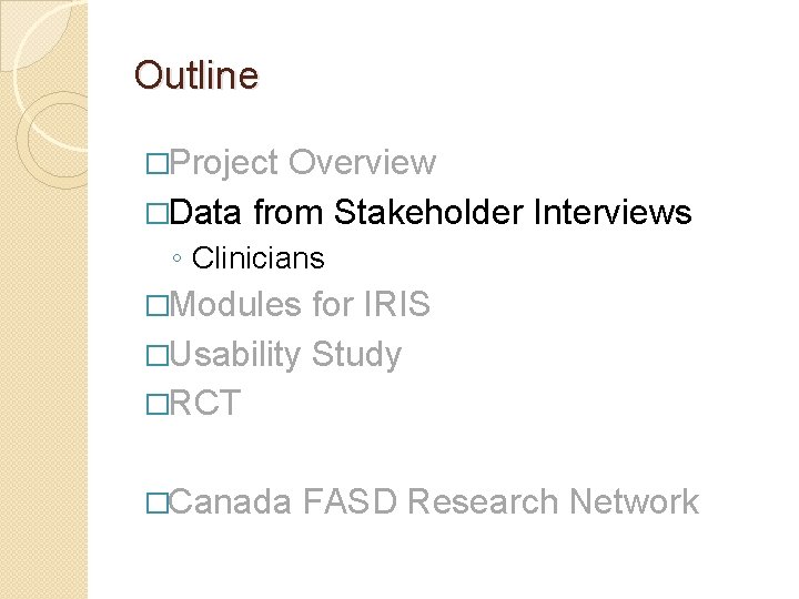 Outline �Project Overview �Data from Stakeholder Interviews ◦ Clinicians �Modules for IRIS �Usability Study