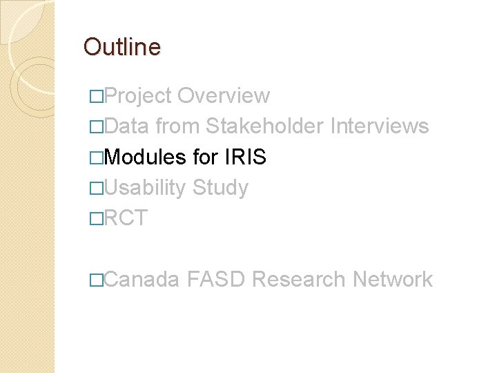 Outline �Project Overview �Data from Stakeholder Interviews �Modules for IRIS �Usability Study �RCT �Canada