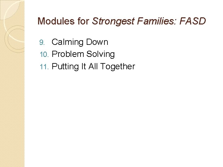 Modules for Strongest Families: FASD Calming Down 10. Problem Solving 11. Putting It All