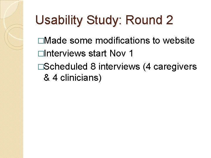 Usability Study: Round 2 �Made some modifications to website �Interviews start Nov 1 �Scheduled