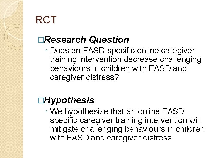 RCT �Research Question ◦ Does an FASD-specific online caregiver training intervention decrease challenging behaviours
