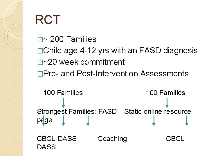 RCT �~ 200 Families �Child age 4 -12 yrs with an FASD diagnosis �~20