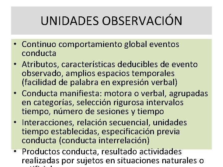 UNIDADES OBSERVACIÓN • Continuo comportamiento global eventos conducta • Atributos, características deducibles de evento