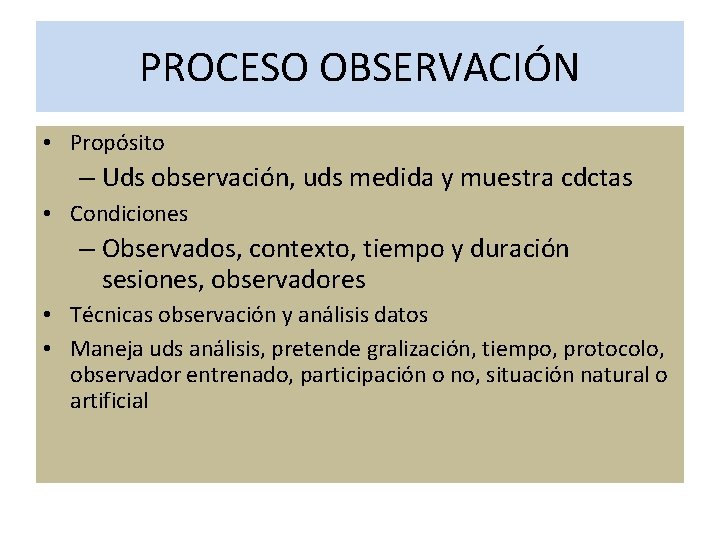 PROCESO OBSERVACIÓN • Propósito – Uds observación, uds medida y muestra cdctas • Condiciones