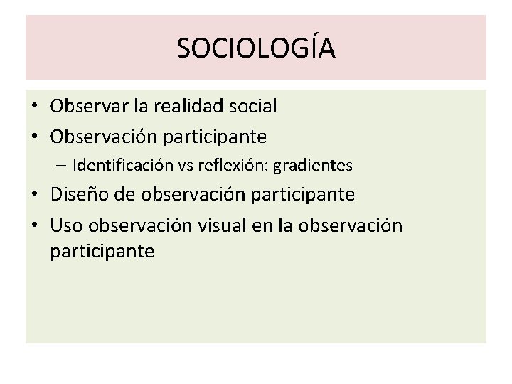 SOCIOLOGÍA • Observar la realidad social • Observación participante – Identificación vs reflexión: gradientes