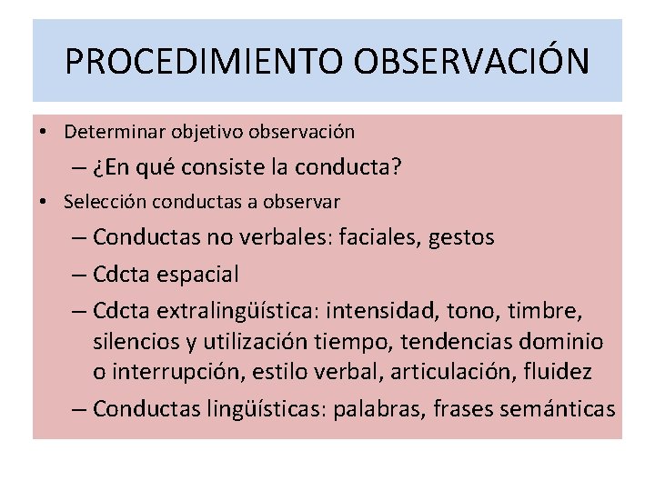 PROCEDIMIENTO OBSERVACIÓN • Determinar objetivo observación – ¿En qué consiste la conducta? • Selección