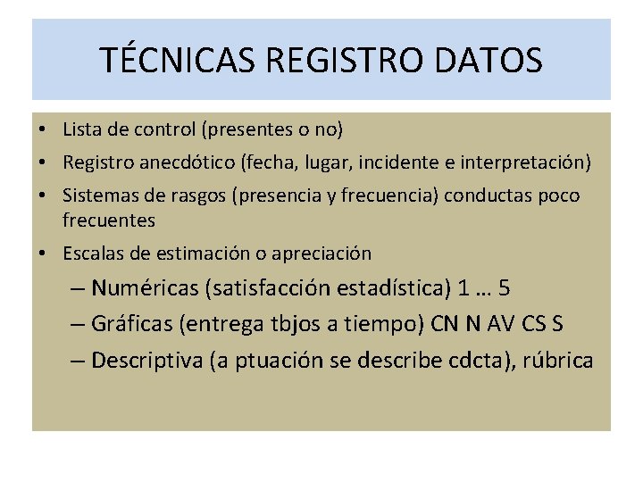 TÉCNICAS REGISTRO DATOS • Lista de control (presentes o no) • Registro anecdótico (fecha,