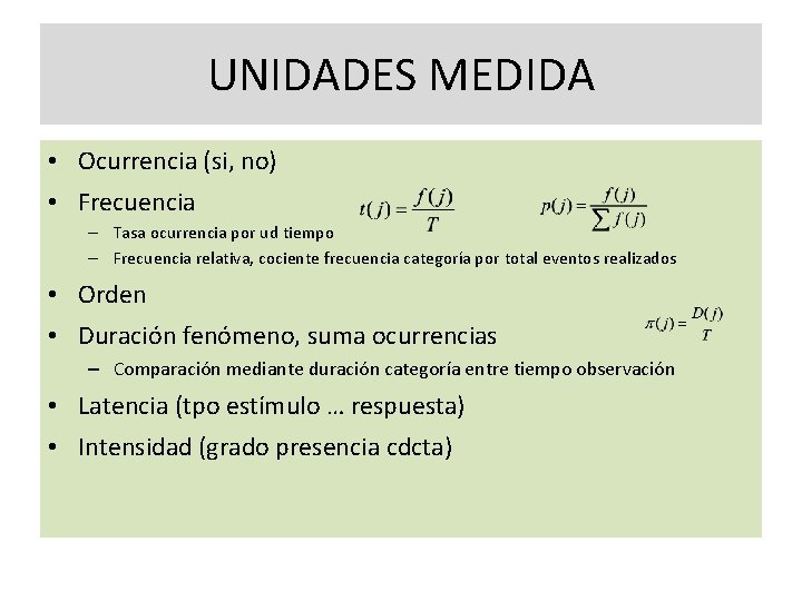 UNIDADES MEDIDA • Ocurrencia (si, no) • Frecuencia – Tasa ocurrencia por ud tiempo