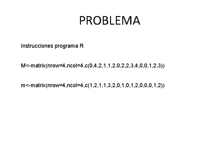 PROBLEMA Instrucciones programa R M<-matrix(nrow=4, ncol=4, c(0, 4, 2, 1, 1, 2, 0, 2,