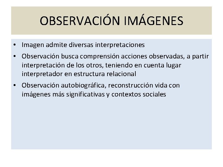 OBSERVACIÓN IMÁGENES • Imagen admite diversas interpretaciones • Observación busca comprensión acciones observadas, a