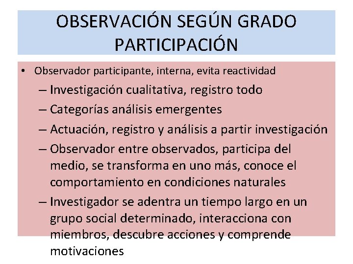 OBSERVACIÓN SEGÚN GRADO PARTICIPACIÓN • Observador participante, interna, evita reactividad – Investigación cualitativa, registro