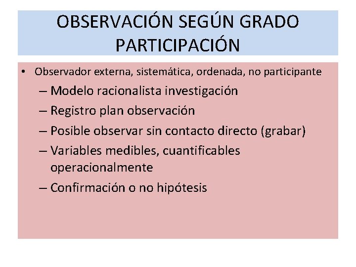 OBSERVACIÓN SEGÚN GRADO PARTICIPACIÓN • Observador externa, sistemática, ordenada, no participante – Modelo racionalista