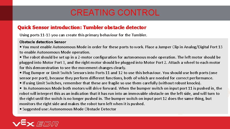 CREATING CONTROL Quick Sensor introduction: Tumbler obstacle detector Using ports 11 -13 you can