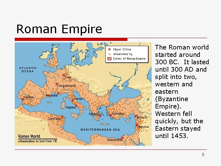 Roman Empire The Roman world started around 300 BC. It lasted until 300 AD