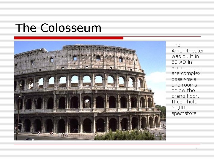 The Colosseum The Amphitheater was built in 80 AD in Rome. There are complex