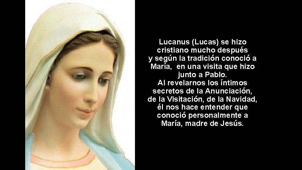 Lucanus (Lucas) se hizo cristiano mucho después y según la tradición conoció a María,