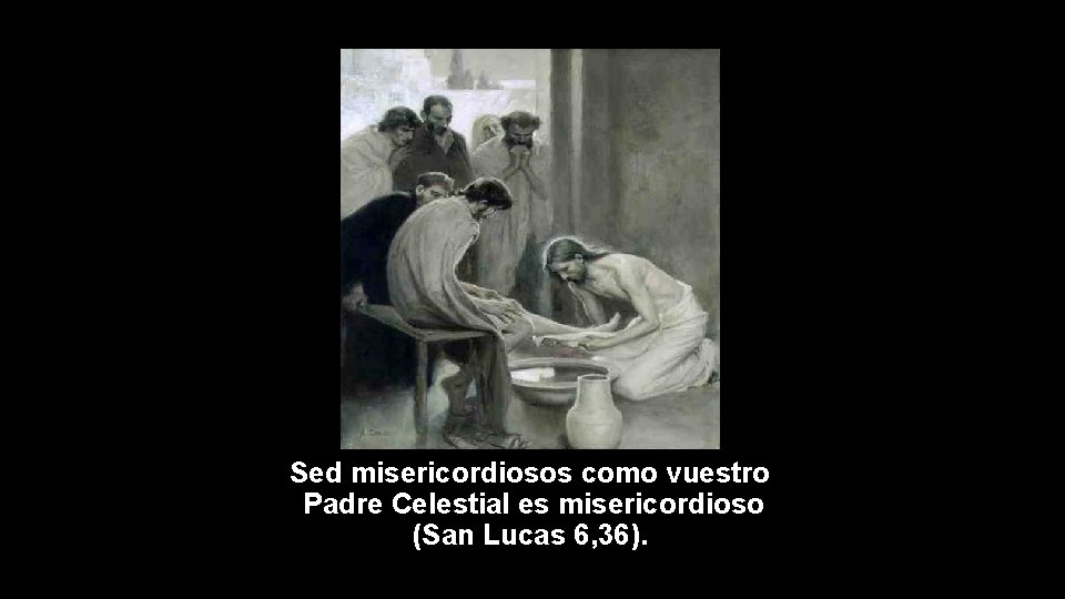 Sed misericordiosos como vuestro Padre Celestial es misericordioso (San Lucas 6, 36). 