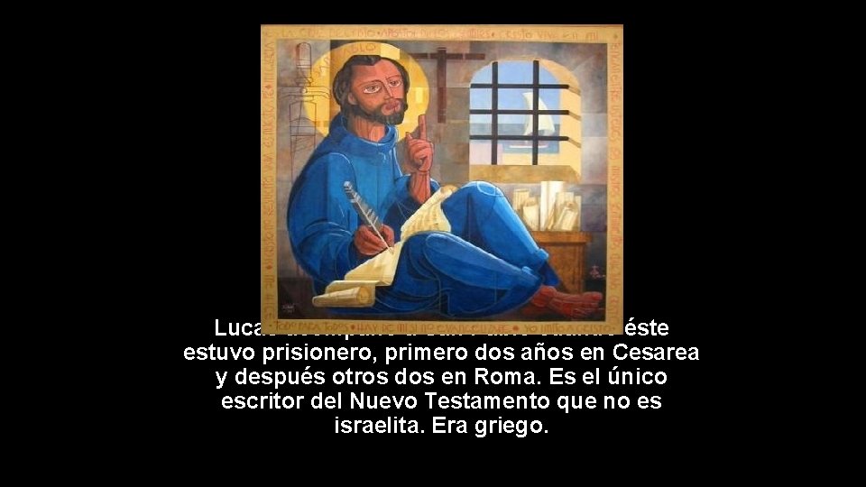 Lucas acompañó a San Pablo cuando éste estuvo prisionero, primero dos años en Cesarea