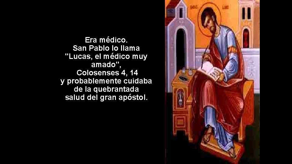 Era médico. San Pablo lo llama "Lucas, el médico muy amado", Colosenses 4, 14