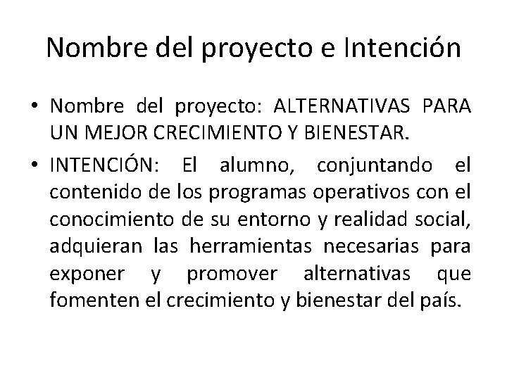 Nombre del proyecto e Intención • Nombre del proyecto: ALTERNATIVAS PARA UN MEJOR CRECIMIENTO