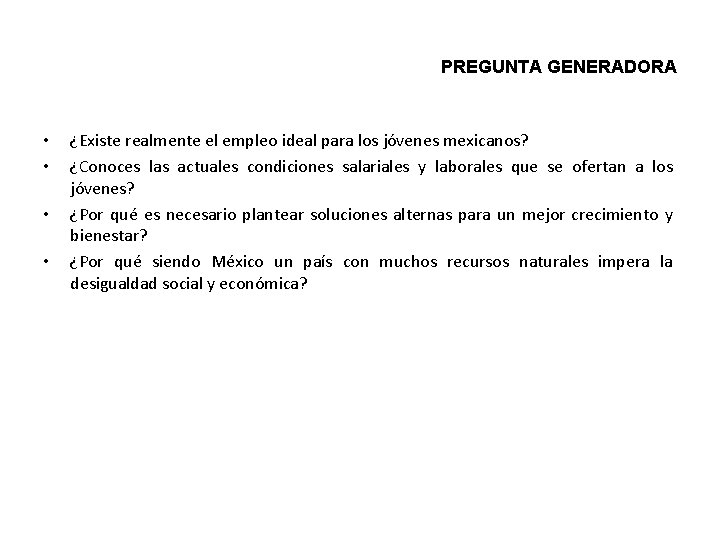 PREGUNTA GENERADORA • • ¿Existe realmente el empleo ideal para los jóvenes mexicanos? ¿Conoces