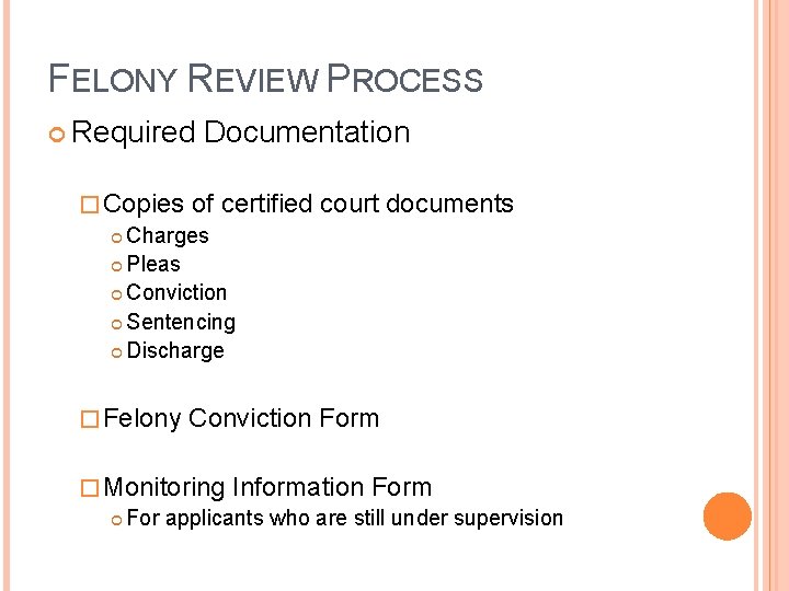 FELONY REVIEW PROCESS Required Documentation � Copies of certified Charges Pleas Conviction Sentencing Discharge