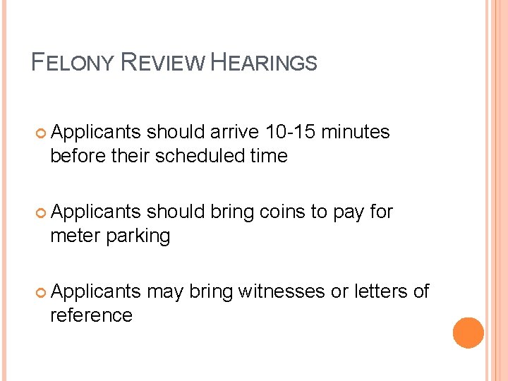FELONY REVIEW HEARINGS Applicants should arrive 10 -15 minutes before their scheduled time Applicants