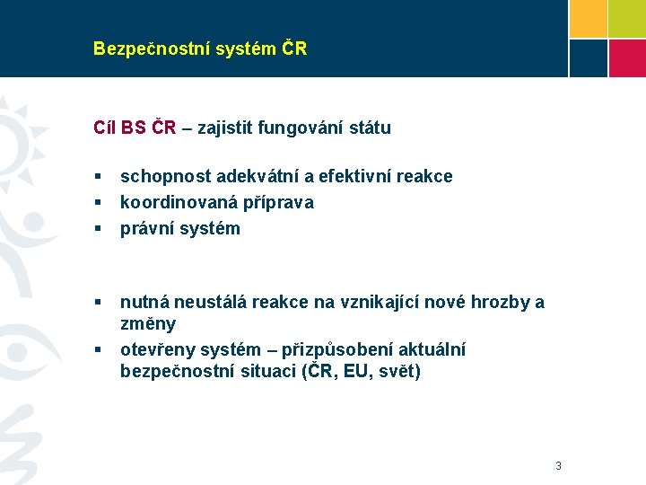 Bezpečnostní systém ČR Cíl BS ČR – zajistit fungování státu § § § schopnost