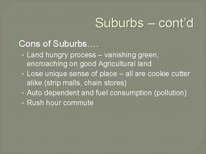 Suburbs – cont’d �Cons of Suburbs…. • Land hungry process – vanishing green, encroaching