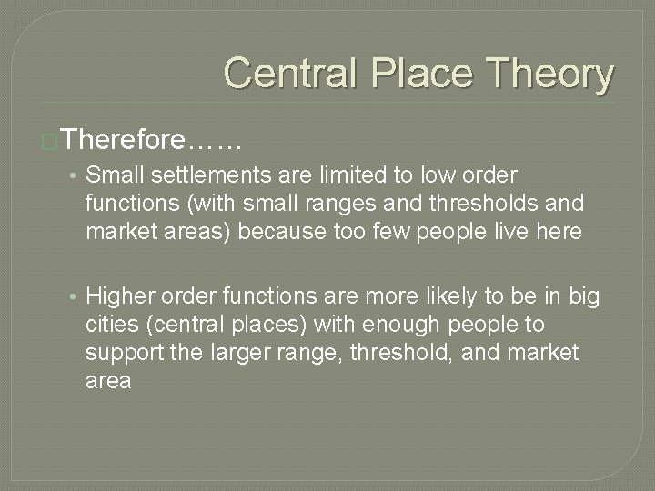 Central Place Theory �Therefore…… • Small settlements are limited to low order functions (with